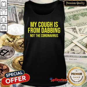 Pro My Cough Is From Dabbing Not The Coronavirus Covid-19 Tank Top - Design By Refinetee