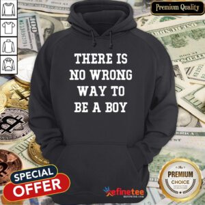 Pro There Is No Wrong Way To Be A Boy Hoodie - Design By Refinetee
