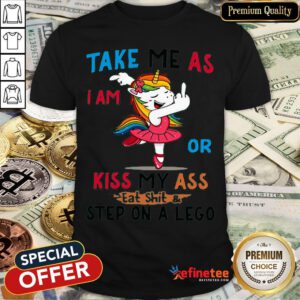 Pro Unicorn Take Me As I Am Or Kiss My Ass Eat ShitStep On A Lego Shirt - Design By Refinetee