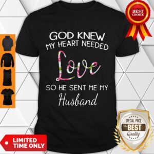 Top God Knew My Heart Needed Love So He Sent Me My Husband Shirt - Design By Refinetee.com