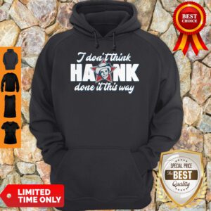 Top I Don’t Think Hank Done It This Way Hoodie - Design By Refinetee.com