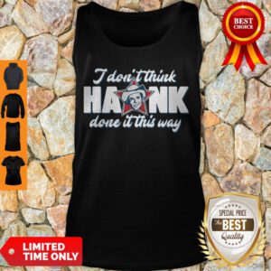 Top I Don’t Think Hank Done It This Way Tank Top - Design By Refinetee.com