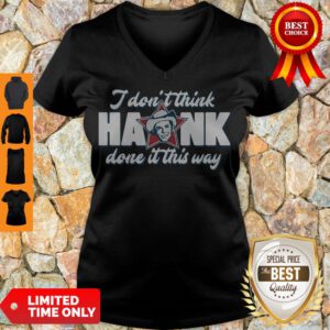 Top I Don’t Think Hank Done It This Way V-neck - Design By Refinetee.com