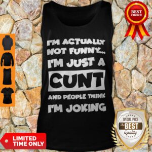 Top I’m Not Actually Funny I’m Just A Cunt And People Think I’m Joking Tank Top - Design By Refinetee.com