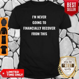 Top J Exotic I’m Never Going To Financially Recover From This Shirt - Design By Refinetee.com