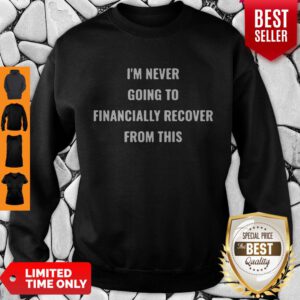 Top J Exotic I’m Never Going To Financially Recover From This Sweatshirt - Design By Refinetee.com