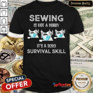 Top Sewing Is Not A Hobby It’s A 2020 COVID Survival Skill Shirt - Design By Refinetee