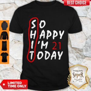 Top So Happy I’m 21 Today Shirt - Design By Refinetee.com