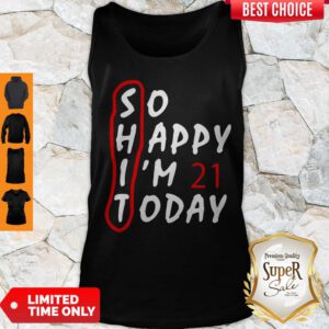 Top So Happy I’m 21 Today Tank Top - Design By Refinetee.com