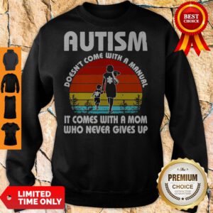 Autism Doesn’t Come With A Manual It Comes With A Mom Who Never Gives Up Vintage Sweatshirt