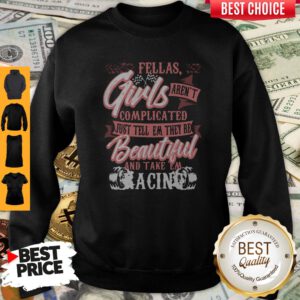 Fellas Girls Aren't Complicated Just Tell Them They're Beautiful And Take Them Racing Sweatshirt