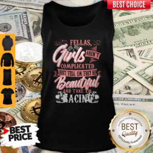 Fellas Girls Aren't Complicated Just Tell Them They're Beautiful And Take Them Racing Tank Top