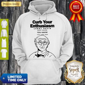 Funny Curb Your Enthusiasm Larry David Deep Inside You Know You Are Him Hoodie
