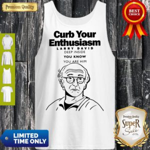 Funny Curb Your Enthusiasm Larry David Deep Inside You Know You Are Him Tank Top