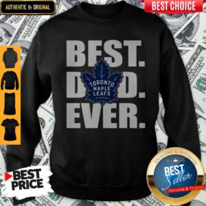 Funny Toronto Maple Leafs Best Dad Ever Happy Father's Day Sweatshirt