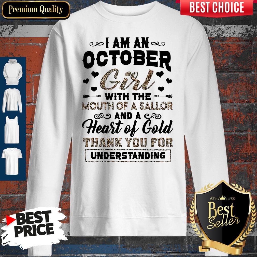 Pretty I Am An October Girl With The Mouth Of A Sailor And A Heart Of Gold Thank You For Understanding Sweatshirt Pretty I Am An October Girl With The Mouth Of A Sailor And A Heart Of Gold Thank You For Understanding Sweatshirt
