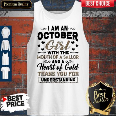 Pretty I Am An October Girl With The Mouth Of A Sailor And A Heart Of Gold Thank You For Understanding Tank Top