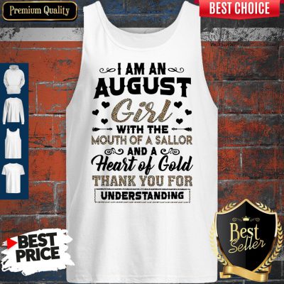 Pro I Am An August Girl With The Mouth Of A Sailor And A Heart Of Gold Thank You For Understanding Tank Top