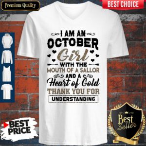 Pretty I Am An October Girl With The Mouth Of A Sailor And A Heart Of Gold Thank You For Understanding V-Neck