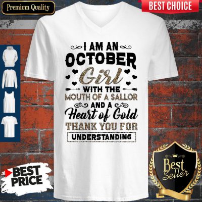 Pretty I Am An October Girl With The Mouth Of A Sailor And A Heart Of Gold Thank You For Understanding V-Neck