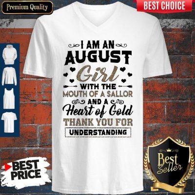 Pro I Am An August Girl With The Mouth Of A Sailor And A Heart Of Gold Thank You For Understanding V-Neck