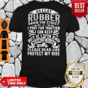 Good As I Lay Rubber Down The Street I Pray For Traction I Can Keep But If I Spin And Begin To Slide Shirt