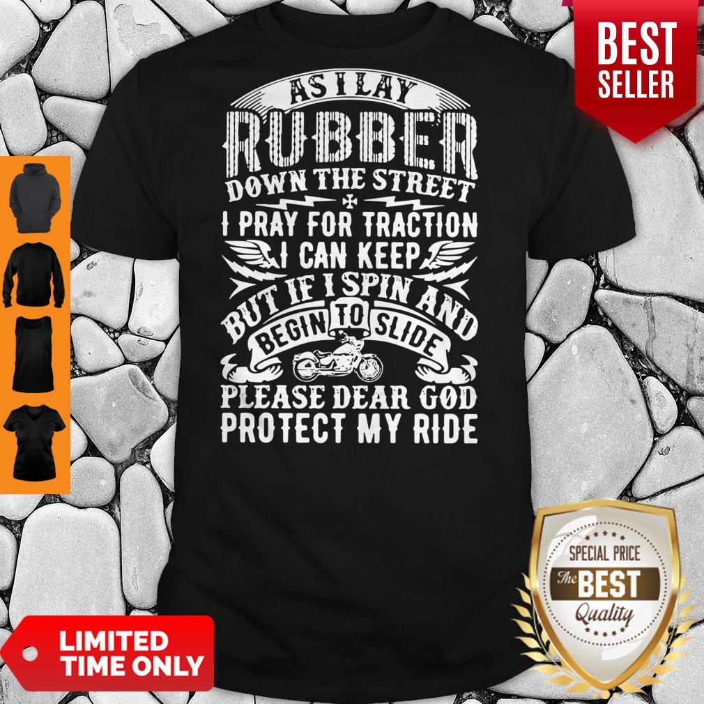 Good As I Lay Rubber Down The Street I Pray For Traction I Can Keep But If I Spin And Begin To Slide Shirt