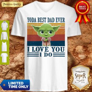 Good Baby Yoda Best Dad Ever I Love You I Do V-Neck