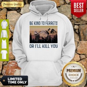Good Be Kind To Ferrets Or I’ll Kill You Vintage Hoodie