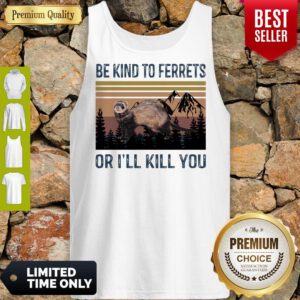 Good Be Kind To Ferrets Or I’ll Kill You Vintage Tank Top