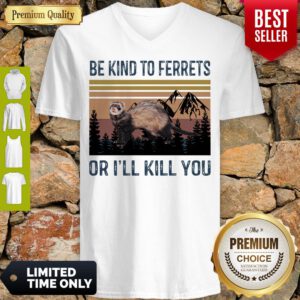 Good Be Kind To Ferrets Or I’ll Kill You Vintage V-Neck