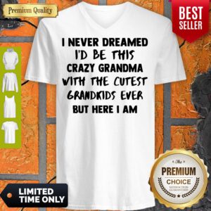 Good I Never Dreamed I’d Be This Crazy Grandma With The Cutest Grandkids Ever But Here I Am V-Neck