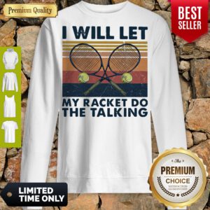 Good I Will Let My Racket Do The Talking Tennis Vintage Sweatshirt