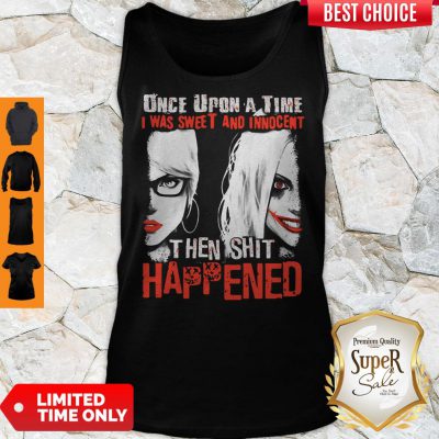 Harley Quinn Once Upon A Time I Was Sweet And Innocent Then Shit Happened Tank Top