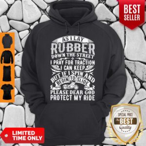 Good As I Lay Rubber Down The Street I Pray For Traction I Can Keep But If I Spin And Begin To Slide Hoodie