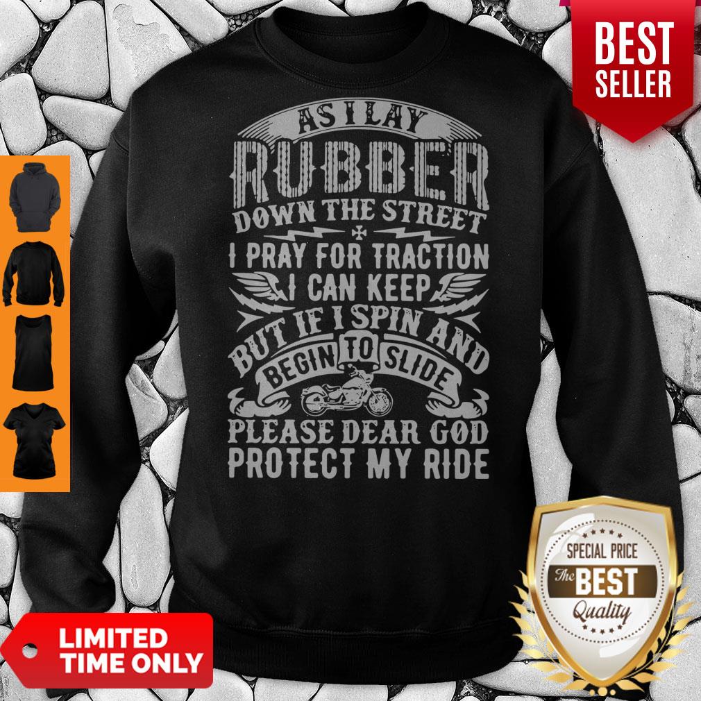 Good As I Lay Rubber Down The Street I Pray For Traction I Can Keep But If I Spin And Begin To Slide Sweatshirt Good As I Lay Rubber Down The Street I Pray For Traction I Can Keep But If I Spin And Begin To Slide Sweatshirt