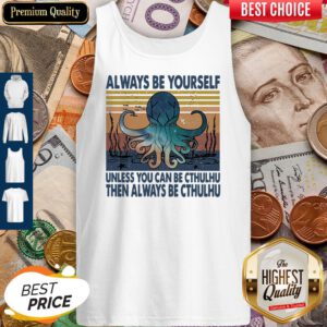 Nice Always Be Yourself Unless You Can Be Cthulhu Then Always Be Cthulhu Vintage Tank Top
