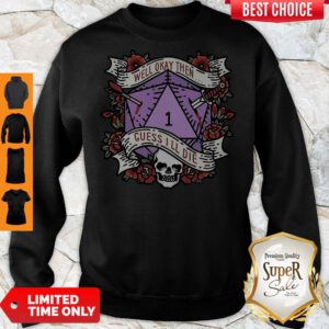 Nice Dungeon Well Okay Then Guess I’ll Die Sweatshirt