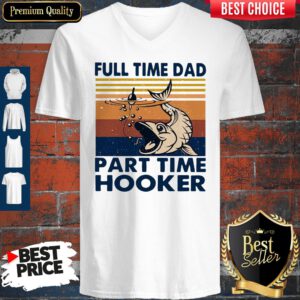 Nice Go Fishing Full Time Dad Part Time Hooker Vintage V-Neck
