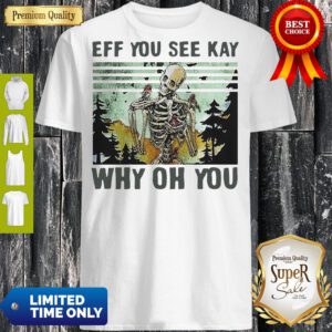 Nice Skull Funny Eff You See Kay Why Oh You Vintage Shirt