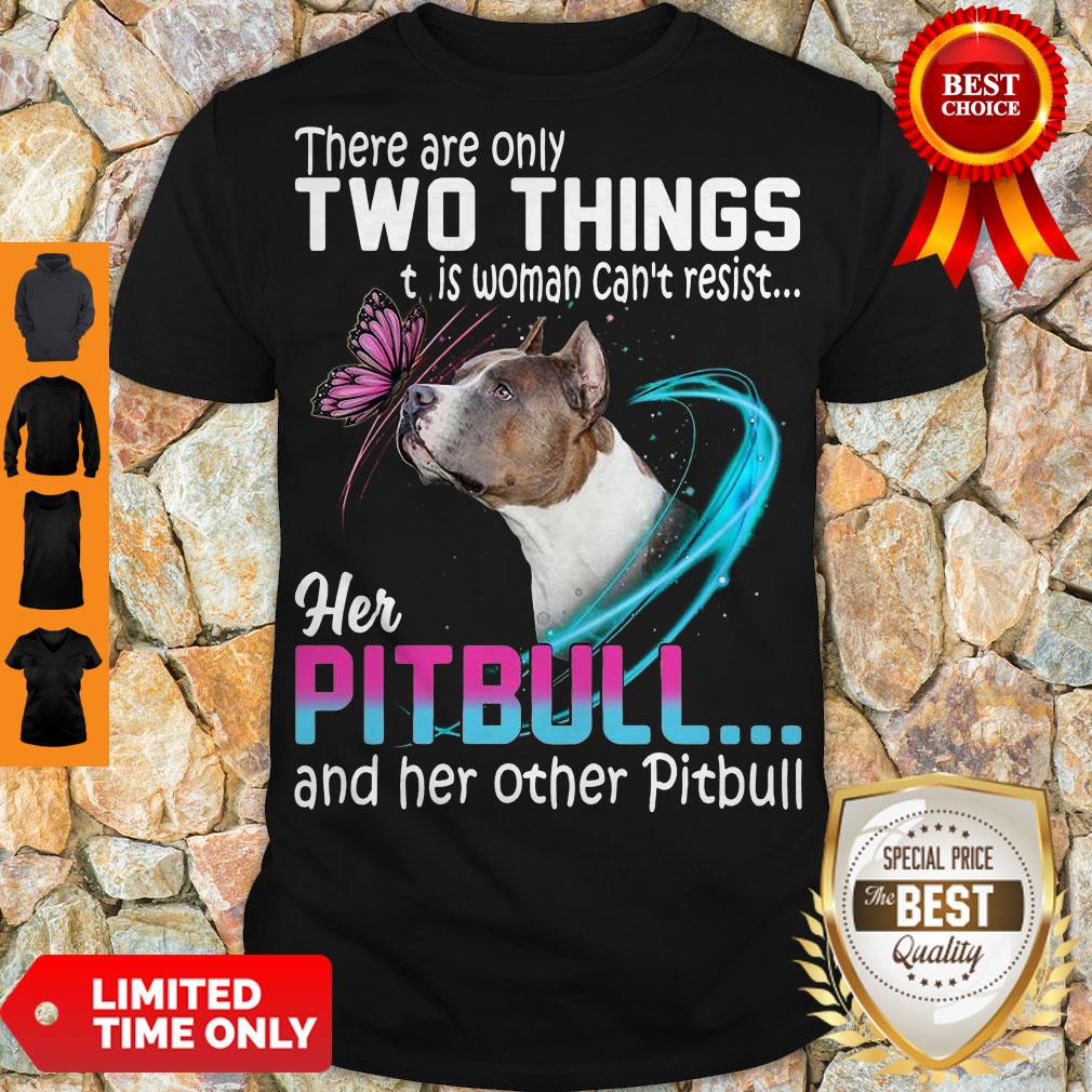 Nice They Are Only Two Things It Is Woman Can’t Resist Her Pitbull And Her Other Pitbull Shirt