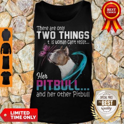 Nice They Are Only Two Things It Is Woman Can’t Resist Her Pitbull And Her Other Pitbull Tank Top