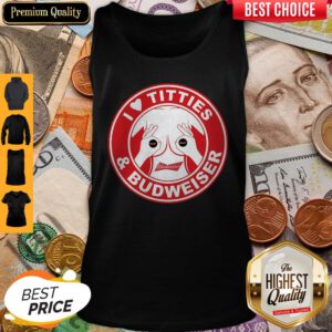 Perfect I Love Titties And Budweiser Tank Top