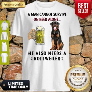 Pretty A Man Cannot Survive On Beer Alone He Also Needs A Rottweiler Shirt