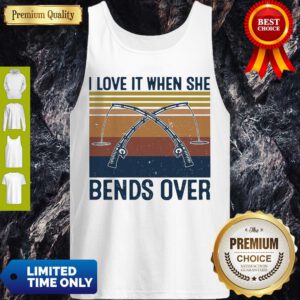 Pretty Awesome I Love It When She Bends Over Fishing Vintage Tank Top