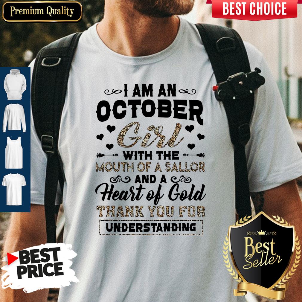 Pretty I Am An October Girl With The Mouth Of A Sailor And A Heart Of Gold Thank You For Understanding Shirt