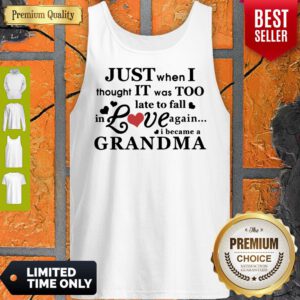 Pretty Just When I Thought It Was Too Late To Fall In Love Again I Became A Grandma Tank Top