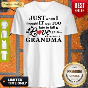 Pretty Just When I Thought It Was Too Late To Fall In Love Again I Became A Grandma V-Neck