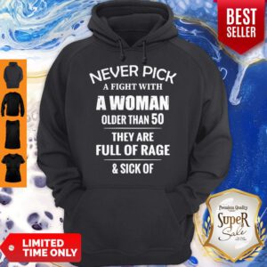 Pretty Never Pick A Fight With A Woman Older Than 50 They Are Full Of Rage Hoodie