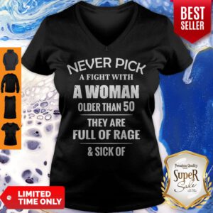 Pretty Never Pick A Fight With A Woman Older Than 50 They Are Full Of Rage V-Neck